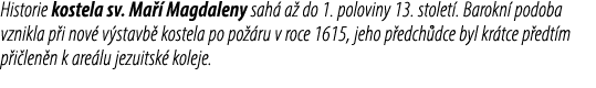 Historie kostela sv. Ma  Magdaleny sah  a  do 1. poloviny 13. stolet . Barokn  podoba vznikla p i nov  v stavb  kost...
