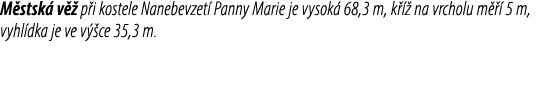 M stsk v   p i kostele Nanebevzet  Panny Marie je vysok  68,3 m, k    na vrcholu m    5 m, vyhl dka je ve v  ce 35,3 m.
