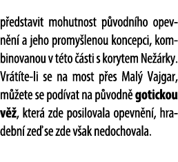 p edstavit mohutnost p vodn ho opevn n a jeho promy lenou koncepci, kombinovanou v t to   sti s korytem Ne  rky. Vr ...