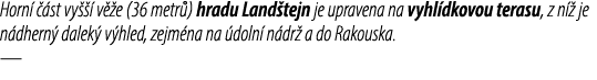 Horn   st vy    v  e (36 metr ) hradu Land tejn je upravena na vyhl dkovou terasu, z n   je n dhern  dalek  v hled, ...