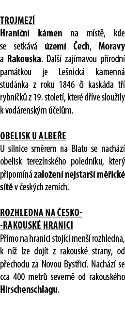  Trojmez Hrani n  k men na m st , kde se setk v   zem   ech, Moravy a Rakouska. Dal   zaj mavou p  rodn  pam tkou je...