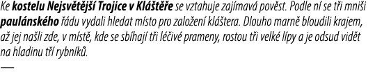 Ke kostelu Nejsv t j  Trojice v Kl  t  e se vztahuje zaj mav  pov st. Podle n  se t i mni i paul nsk ho   du vydali ...