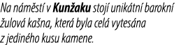 Na n m st v Kun aku stoj  unik tn  barokn   ulov  ka na, kter  byla cel  vytes na z jedin ho kusu kamene.