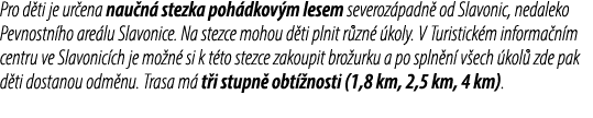 Pro d ti je ur ena nau n stezka poh dkov m lesem severoz padn  od Slavonic, nedaleko Pevnostn ho are lu Slavonice. N...