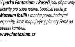 V parku Fantazium v Rose i jsou p ipraveny aktivity pro celou rodinu. Sou st  parku je Muzeum fosili  s mnoha pozoru...