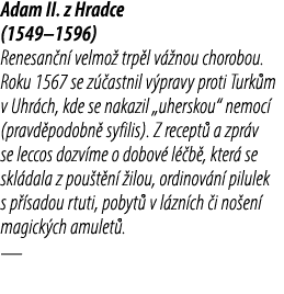 Adam II. z Hradce (1549–1596) Renesan n velmo  trp l v  nou chorobou. Roku 1567 se z  astnil v pravy proti Turk m v ...
