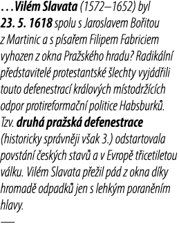 …Vil m Slavata (1572–1652) byl 23. 5. 1618 spolu s Jaroslavem Bo itou z Martinic a s p sa em Filipem Fabriciem vyhoze...