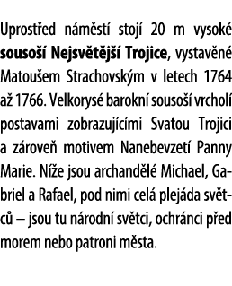 Uprost ed n m st stoj  20 m vysok  souso   Nejsv t j   Trojice, vystav n  Matou em Strachovsk m v letech 1764 a  176...