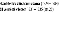 skladatel Bed ich Smetana (1824–1884) il ve m st  v letech 1831–1835 (str. 28) 