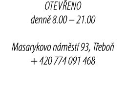 Otev eno denn 8.00 – 21.00 Masarykovo n m st  93, T ebo  + 420 774 091 468