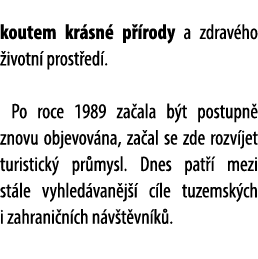 koutem kr sn p  rody a zdrav ho  ivotn  prost ed . Po roce 1989 za ala b t postupn  znovu objevov na, za al se zde r...