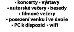 • koncerty • v stavy • autorsk ve ery • besedy • filmov  ve ery • posezen  venku i ve dvo e • PC k dispozici • wifi