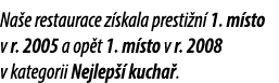 Na e restaurace z skala presti n 1. m sto v r. 2005 a op t 1. m sto v r. 2008 v kategorii Nejlep   kucha .