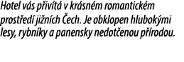 Hotel v s p iv t v kr sn m romantick m prost ed  ji n ch  ech. Je obklopen hlubok mi lesy, rybn ky a panensky nedot ...