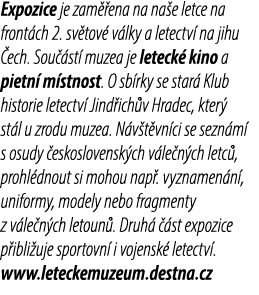 Expozice je zam ena na na e letce na front ch 2. sv tov  v lky a letectv  na jihu  ech. Sou  st  muzea je leteck  ki...