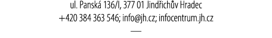 ul. Pansk 136/I, 377 01 Jind ich v Hradec +420 384 363 546; info@jh.cz; infocentrum.jh.cz —
